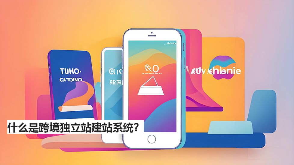 什么是跨境独立站建站系统？