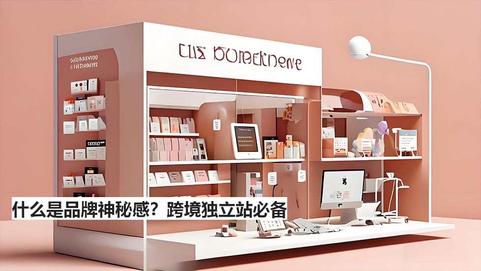 什么是品牌神秘感?跨境独立站必备 什么是品牌神秘感?跨境独立站必备