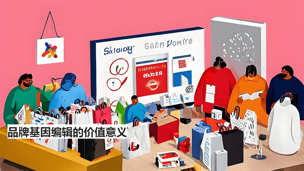 品牌基因编辑的价值意义 品牌基因编辑的价值意义