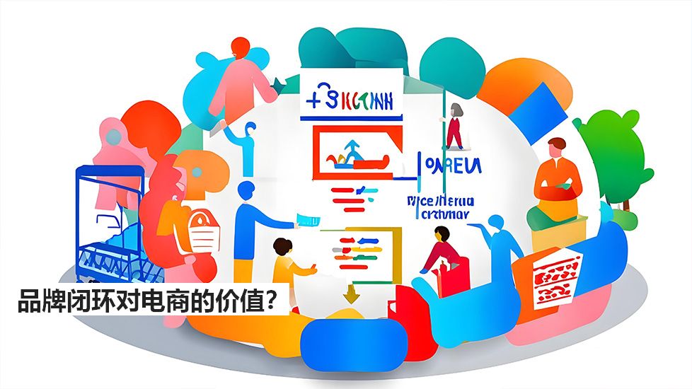品牌闭环对电商的价值? 品牌闭环对电商的价值?