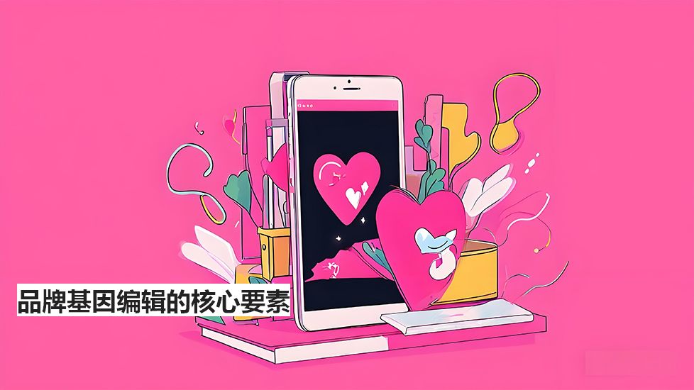 品牌基因编辑的核心要素 品牌基因编辑的核心要素